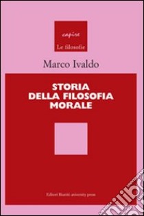 Storia della filosofia morale libro di Ivaldo Marco