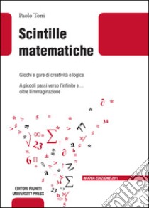 Scintille matematiche. Giochi e gare di creatività e logica libro di Toni Paolo