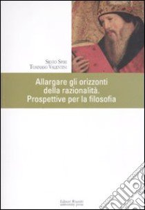 Allargare gli orizzonti. Prospettive per la filosofia. Atti del VI Simposio europeo dei docenti universitari (Roma, 5-8 giugno 2008) libro di Spiri S. (cur.); Valentini T. (cur.)