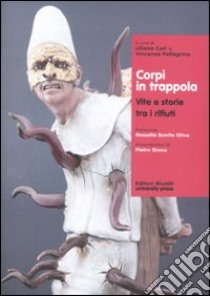 Corpi in trappola. Vite e storie tra i rifiuti libro di Cori L. (cur.); Pellegrino V. (cur.)