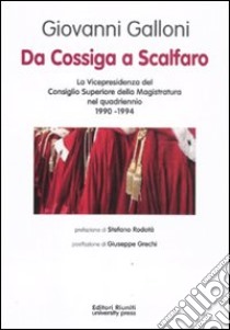 Da Cossiga a Scalfaro. La Vicepresidenza del Consiglio Superiore della Magistratura nel quadriennio 1990-1994 libro di Galloni Giovanni