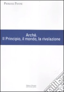 Arché. Il Principio, il mondo, la rivelazione libro di Pavone Pierluigi