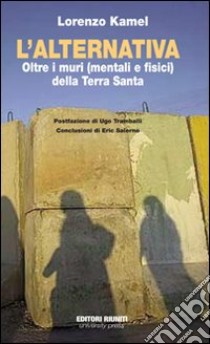 L'alternativa. Oltre i muri (mentali e fisici) della Terra Santa libro di Kamel Lorenzo