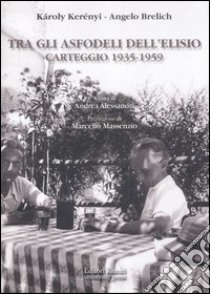 Tra gli asfodeli dell'Elisio. Carteggio 1935-1959 libro di Kerényi Károly; Brelich Angelo; Alessandri A. (cur.)