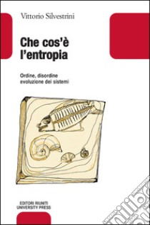 Che cos'è l'entropia. Ordine, disordine, evoluzione dei sistemi libro di Silvestrini Vittorio