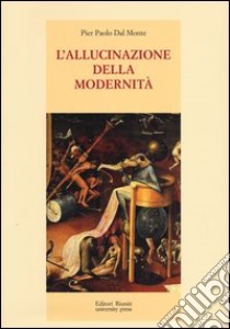 L'allucinazione della modernità libro di Dal Monte Pier Paolo