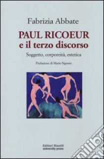 Paul Ricoeur e il terzo discorso. Soggetto, corporeità, estetica libro di Abbate Fabrizia