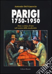 Parigi 1750-1950. Arte e critica d'arte nel centro della modernità libro di Del Guercio Antonio