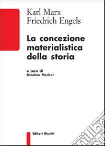 La concezione materialistica della storia libro di Marx Karl; Engels Friedrich; Merker N. (cur.)