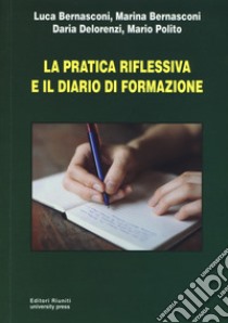 La pratica riflessiva e il diario di formazione libro di Bernasconi Luca; Bernasconi Marina; Delorenzi Daria