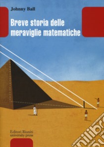 Breve storia delle meraviglie matematiche libro di Ball Johnny