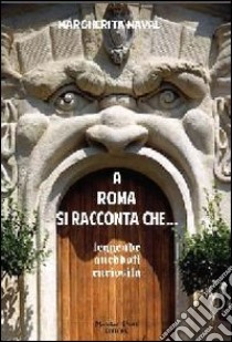 A Roma si racconta che... Leggende, aneddoti, curiosità libro di Naval Margherita