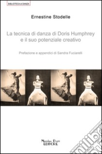 La tecnica di danza di Doris Humprey e il suo potenziale creativo libro di Stodelle Ernestine