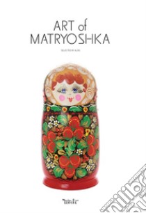 Art of Matryoshka. Flowers, patterns, costume libro di Aldis