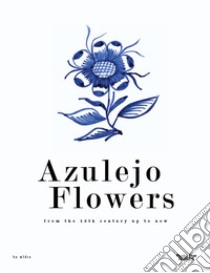 Azulejo flowers. From the 15th century up to now libro di Aldis (cur.)