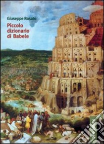 Piccolo dizionario di Babele libro di Rosato Giuseppe