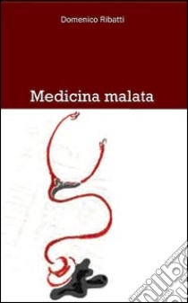 Medicina malata libro di Ribatti Domenico