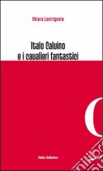 Italo Calvino e i cavalieri fantastici libro di Lacirignola Chiara