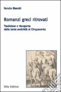 Romanzi greci ritrovati. Tradizione e riscoperta dalla tarda antichità al Cinquecento libro di Bianchi Nunzio