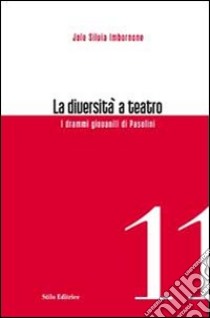 La diversità a teatro. I drammi giovanili di Pasolini libro di Imbornone Jole S.