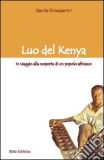 Luo del Kenya. In viaggio alla scoperta di un popolo africano libro di Chiapperini Danila