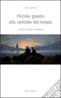 Piccolo guasto alla centrale del tempo. Cronache (quasi) immaginarie libro di Scarcelli Ivan