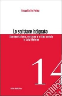 Lo scrittore indignato. Sperimentalismo, erotismo e critica sociale in Luigi Malerba libro di De Palma Rossella