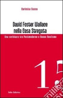 David Foster Wallace nella Casa stregata. Una scrittura tra postmoderno e nuovo realismo libro di Susca Carlotta