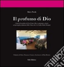 Il profumo di Dio. I frutti del sacrificio di don Franco Ricci continuano a fiorire nel germoglio profumato della Chiesa che è in Soddu Abala (Etiopia) libro di Pesola Marco