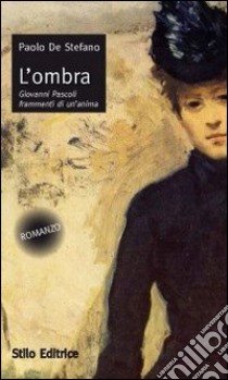 L'ombra. Giovanni Pascoli frammenti di un'anima libro di De Stefano Paolo