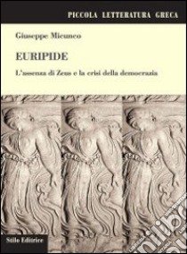 Euripide. L'assenza di Zeus e la crisi della democrazia libro di Micunco Giuseppe