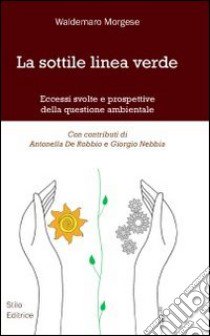 La sottile linea verde. Eccessi, svolte e prospettive della questione ambientale libro di Morgese Waldemaro