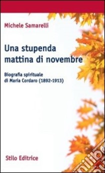 Una stupenda mattina di novembre. Biografia spirituale di Maria Cordaro (1892-1913) libro di Samarelli Michele; Roncali G. (cur.)