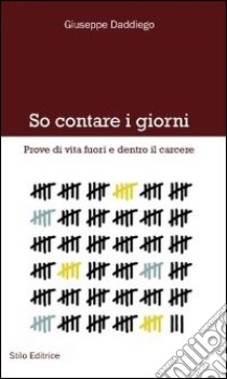 So contare i giorni. Prove di vita fuori e dentro il carcere libro di Daddiego Giuseppe