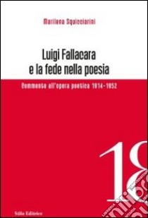 Luigi Fallacara e la fede nella poesia. Commento all'opera poetica 1914-1952 libro di Squicciarini Marilena
