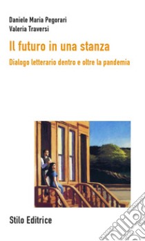 Il futuro in una stanza. Dialogo letterario dentro e oltre la pandemia libro di Pegorari Daniele Maria; Traversi Valeria