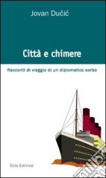 Città e chimere. Racconti di viaggio di un diplomatico serbo libro di Ducic Jovan