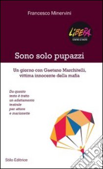 Sono solo pupazzi. Un giorno con Gaetano Marchitelli, vittima innocente della mafia libro di Minervini Francesco