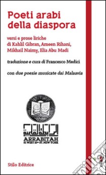 Poeti arabi della diaspora. Versi e prose liriche di Kahlil Gibran, Ameen Rihani, Mikhail Naimy, Elia Abu Madi libro di Medici F. (cur.)