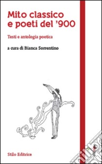 Mito classico e poeti del '900. Testi e antologia poetica libro di Sorrentino B. (cur.)