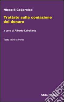 Trattato sulla coniazione del denaro. Ediz. multilingue libro di Copernico Niccolò; Labellarte A. (cur.)