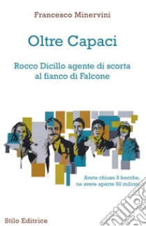 Oltre Capaci. Rocco Dicillo agente di scorta al fianco di Falcone libro di Minervini Francesco