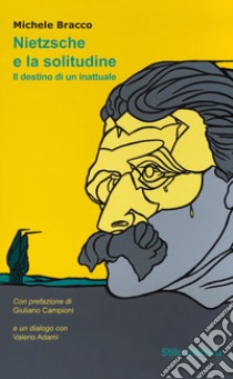 Nietzsche e la solitudine. Il destino di un inattuale libro di Bracco Michele