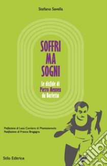 Soffri ma sogni. Le disfide di Pietro Mennea da Barletta libro di Savella Stefano