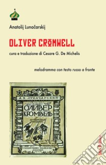 Oliver Cromwell. Testo russo a fronte. Ediz. bilingue libro di Lunacarskij Anatolij; De Michelis C. G. (cur.)