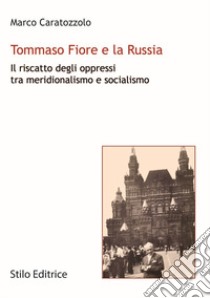 Tommaso Fiore e la Russia. Il riscatto degli oppressi tra meridionalismo e socialismo libro di Caratozzolo Marco