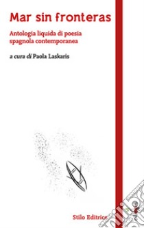 Mar sin fronteras. Antologia liquida di poesia spagnola contemporanea. Testo spagnolo a fronte libro di Laskaris P. (cur.)