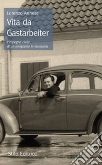 Vita da Gastarbeiter. L'impegno civile di un emigrante in Germania libro di Annese Lorenzo