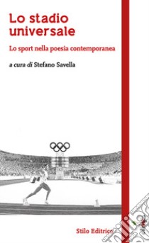 Lo stadio universale. Lo sport nella poesia contemporanea libro di Savella S. (cur.)