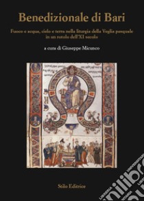 Benedizionale di Bari. Fuoco e acqua, cielo e terra nella liturgia della Veglia pasquale in un rotolo dell'XI secolo libro di Micunco G. (cur.)